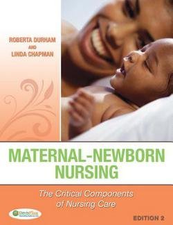 Maternal Newborn Nursing The Critical Components of Nursing Care second edition